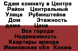 Сдам комнату в Центре › Район ­ Центральный › Улица ­ Рубинштейна › Дом ­ 26 › Этажность дома ­ 5 › Цена ­ 14 000 - Все города Недвижимость » Квартиры аренда   . Ивановская обл.,Кохма г.